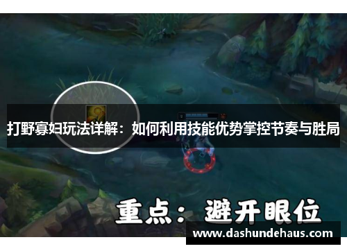 打野寡妇玩法详解：如何利用技能优势掌控节奏与胜局